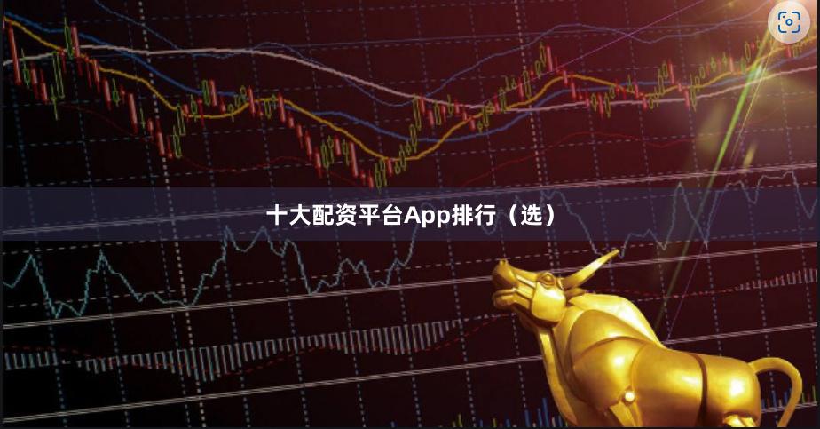 十大配资平台App排行（选）