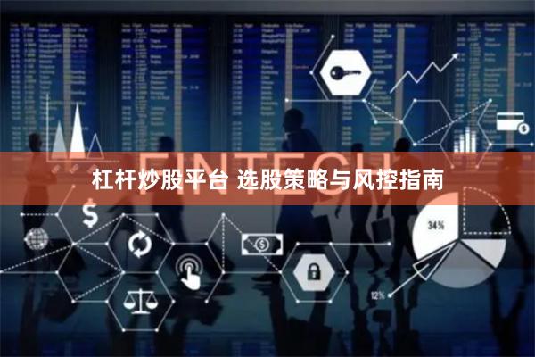 杠杆炒股平台 选股策略与风控指南