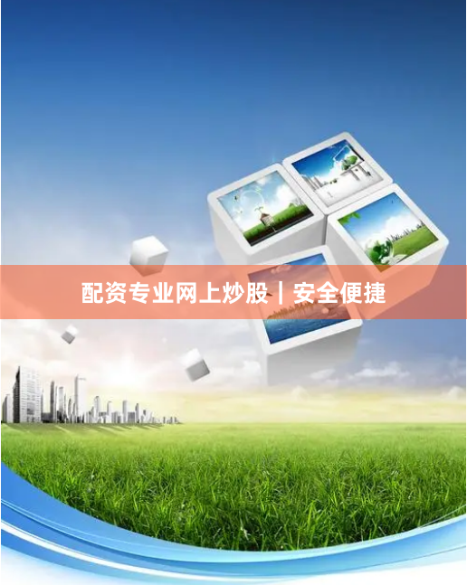 配资专业网上炒股｜安全便捷