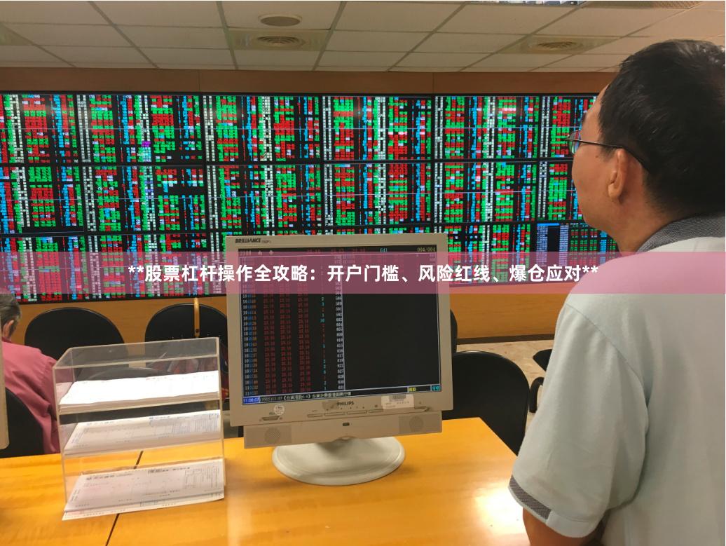 **股票杠杆操作全攻略：开户门槛、风险红线、爆仓应对**